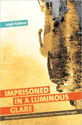 Cover of Leigh Raiford's book "Imprisoned in a luminous glare"