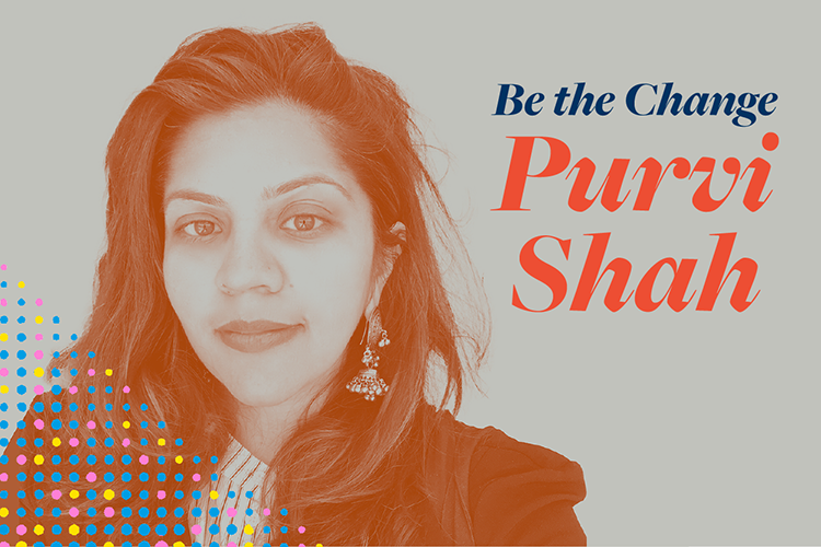 portrait of a person smiling with the text "Be the Change, Purvi Shah" written to her right